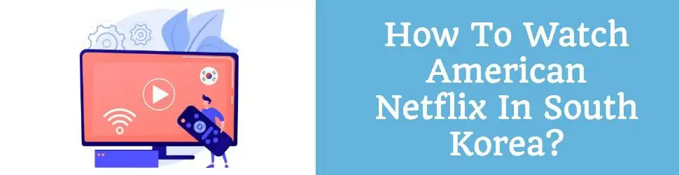 How To Watch American Netflix In South Korea?
